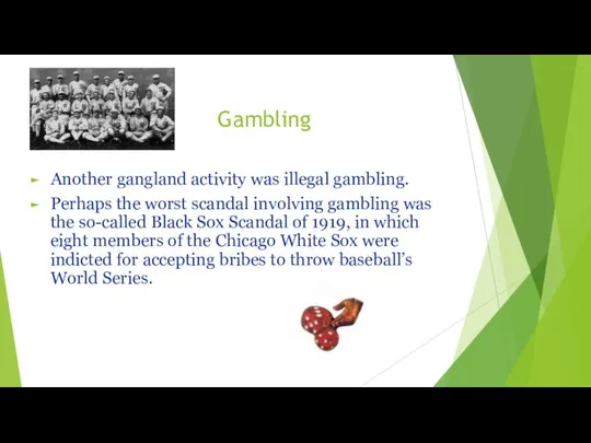 Gambling Another gangland activity was illegal gambling. Perhaps the worst scandal