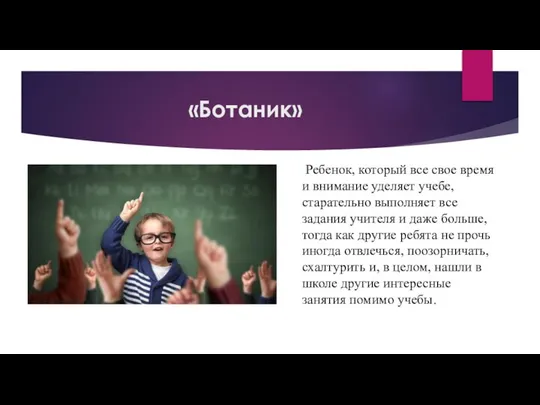 «Ботаник» Ребенок, который все свое время и внимание уделяет учебе, старательно