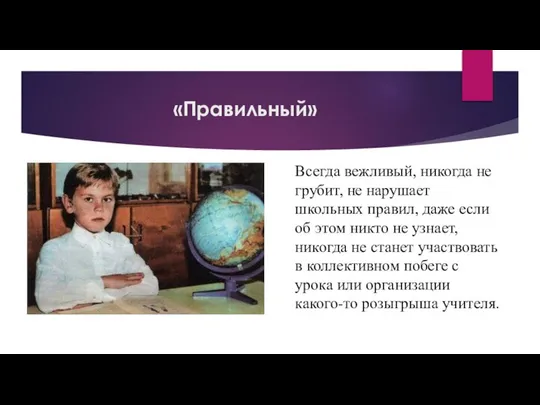 «Правильный» Всегда вежливый, никогда не грубит, не нарушает школьных правил, даже