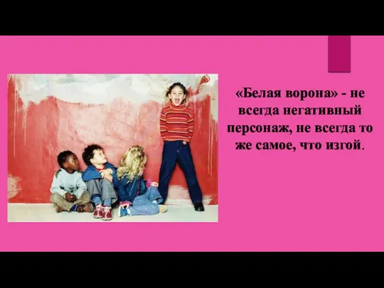 «Белая ворона» - не всегда негативный персонаж, не всегда то же самое, что изгой.