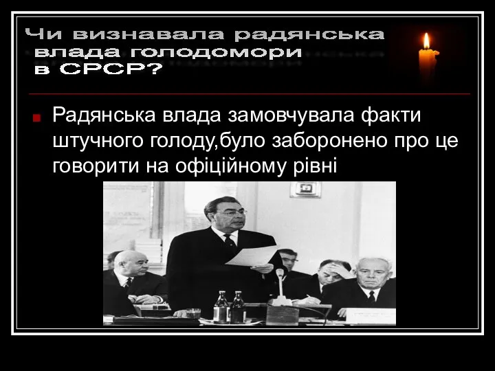 Радянська влада замовчувала факти штучного голоду,було заборонено про це говорити на