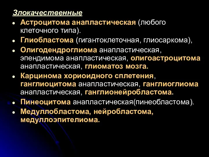 Злокачественные Астроцитома анапластическая (любого клеточного типа). Глиобластома (гигантоклеточная, глиосаркома), Олигодендроглиома анапластическая,