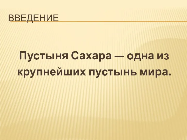 ВВЕДЕНИЕ Пустыня Сахара — одна из крупнейших пустынь мира.