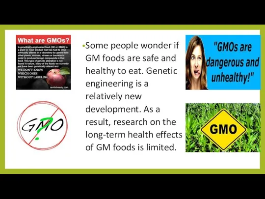 Some people wonder if GM foods are safe and healthy to