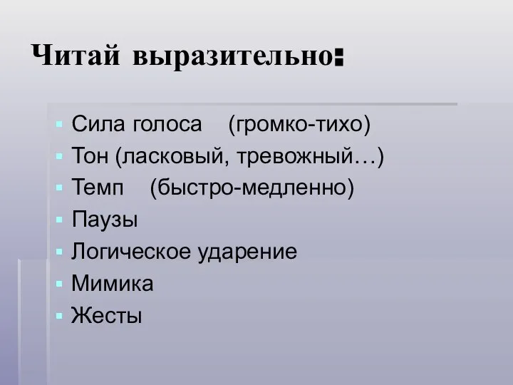 Читай выразительно: Сила голоса (громко-тихо) Тон (ласковый, тревожный…) Темп (быстро-медленно) Паузы Логическое ударение Мимика Жесты