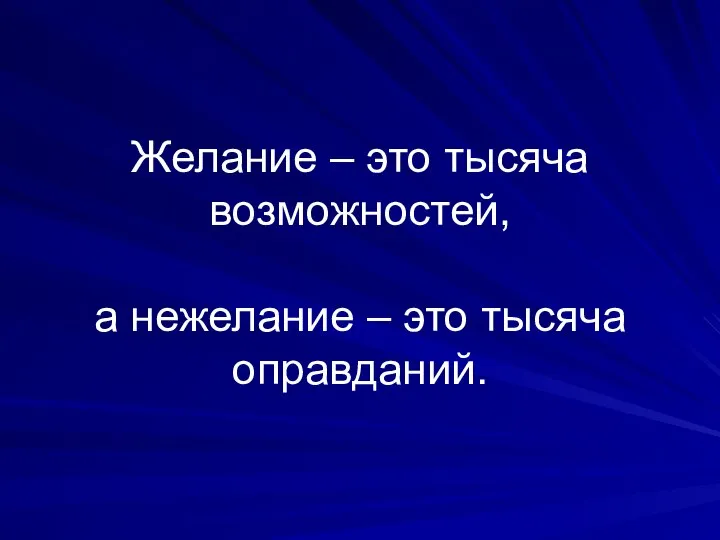 Желание – это тысяча возможностей, а нежелание – это тысяча оправданий.