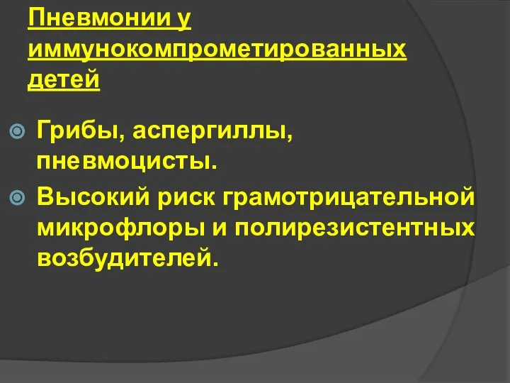 Пневмонии у иммунокомпрометированных детей Грибы, аспергиллы, пневмоцисты. Высокий риск грамотрицательной микрофлоры и полирезистентных возбудителей.