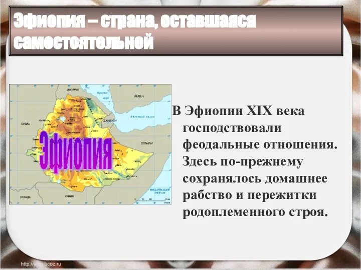 Эфиопия – страна, оставшаяся самостоятельной В Эфиопии XIX века господствовали феодальные