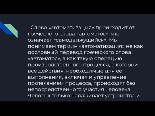 Слово «автоматизация» происходит от греческого слова «автоматос», что означает «самодвижущийся». Мы