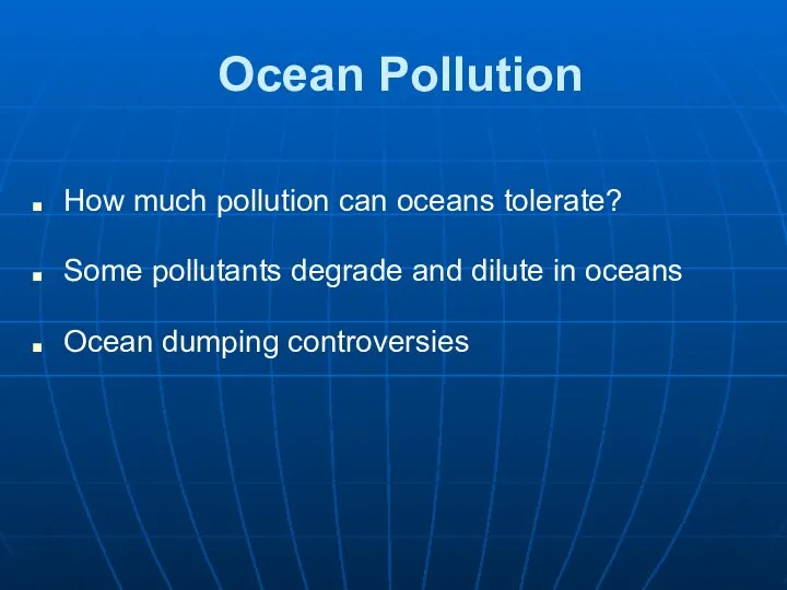 Ocean Pollution How much pollution can oceans tolerate? Some pollutants degrade