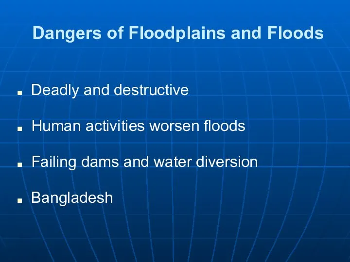 Dangers of Floodplains and Floods Deadly and destructive Human activities worsen