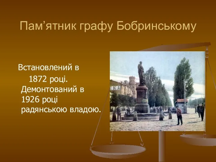 Пам’ятник графу Бобринському Встановлений в 1872 році. Демонтований в 1926 році радянською владою.