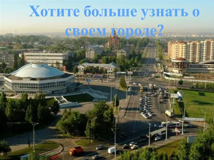 Хотите больше узнать о своем городе?