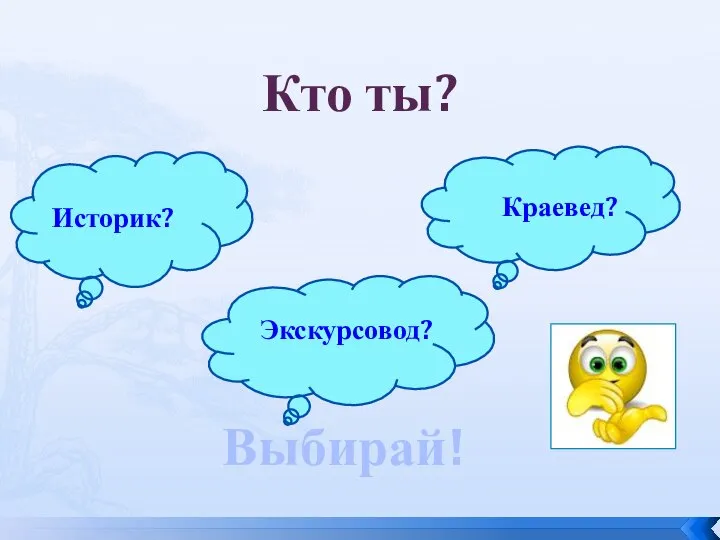 Кто ты? Историк? Краевед? Экскурсовод? Выбирай!