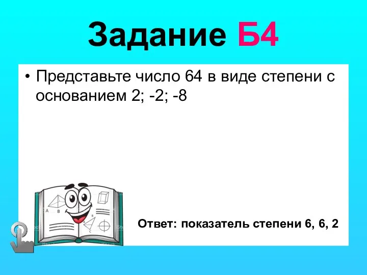 Задание Б4 Представьте число 64 в виде степени с основанием 2;