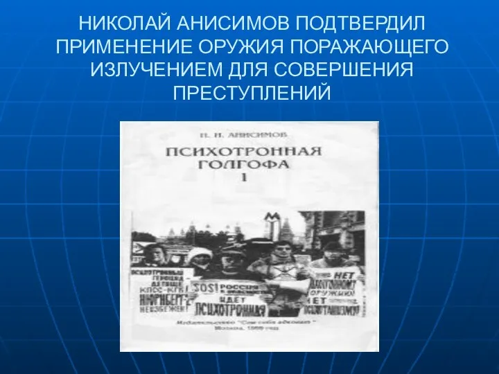 НИКОЛАЙ АНИСИМОВ ПОДТВЕРДИЛ ПРИМЕНЕНИЕ ОРУЖИЯ ПОРАЖАЮЩЕГО ИЗЛУЧЕНИЕМ ДЛЯ СОВЕРШЕНИЯ ПРЕСТУПЛЕНИЙ