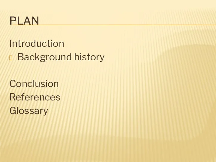 Plan Introduction Background history Conclusion References Glossary