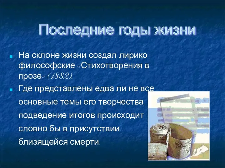 На склоне жизни создал лирико-философские «Стихотворения в прозе» (1882). Где представлены