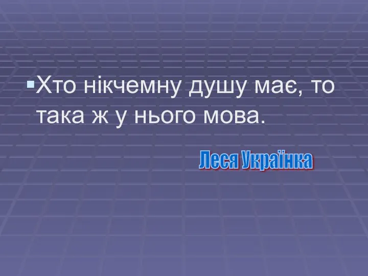 Хто нікчемну душу має, то така ж у нього мова. Леся Українка