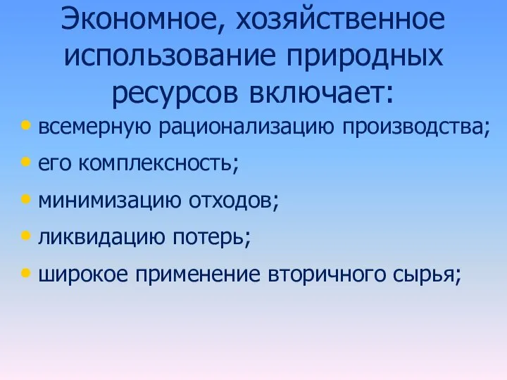 Экономное, хозяйственное использование природных ресурсов включает: всемерную рационализацию производства; его комплексность;