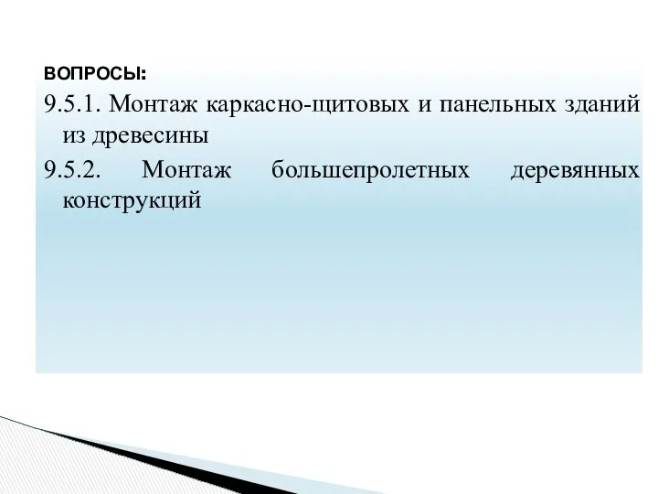 ВОПРОСЫ: 9.5.1. Монтаж каркасно-щитовых и панельных зданий из древесины 9.5.2. Монтаж большепролетных деревянных конструкций