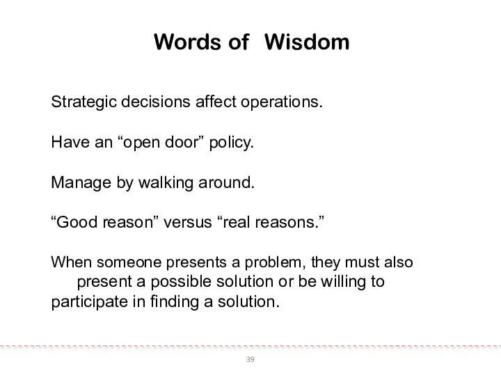 39 Words of Wisdom Strategic decisions affect operations. Have an “open