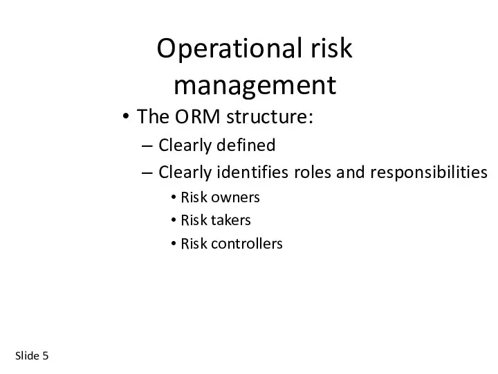 Slide Operational risk management The ORM structure: Clearly defined Clearly identifies