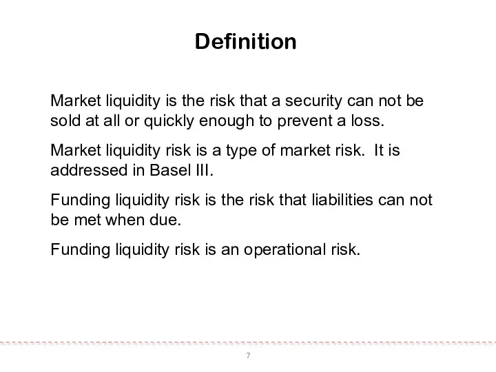 7 Definition Market liquidity is the risk that a security can