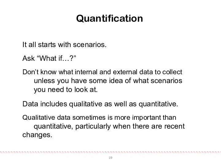 19 Quantification It all starts with scenarios. Ask “What if…?” Don’t