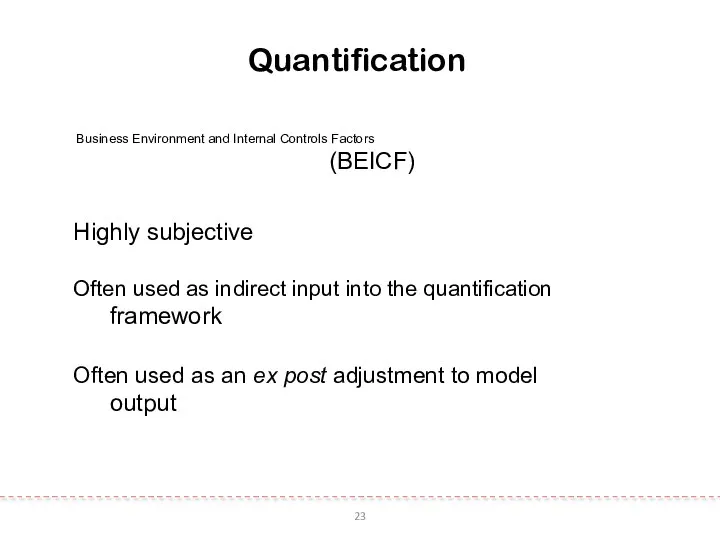 23 Quantification Business Environment and Internal Controls Factors (BEICF) Highly subjective