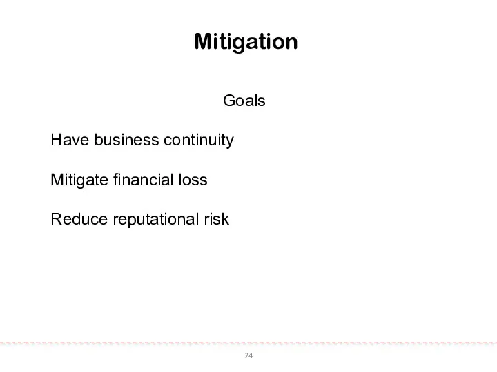 24 Mitigation Goals Have business continuity Mitigate financial loss Reduce reputational risk