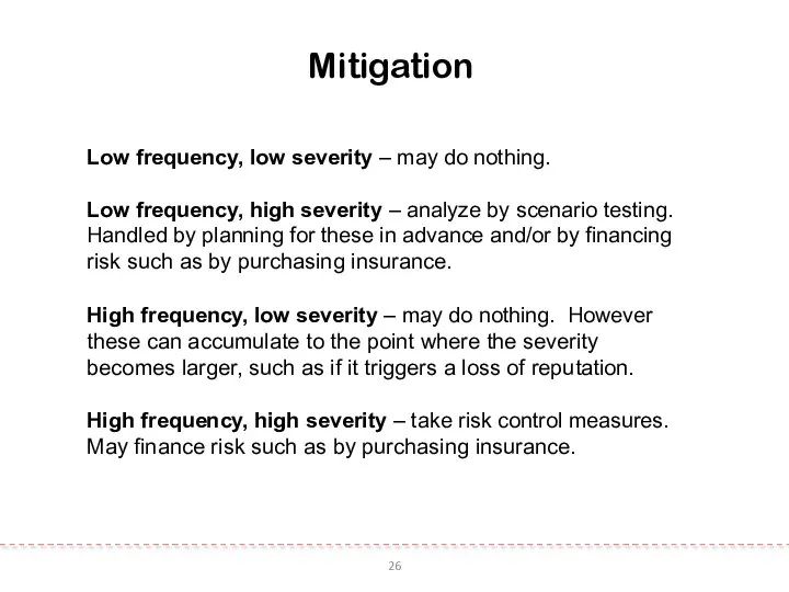 26 Mitigation Low frequency, low severity – may do nothing. Low