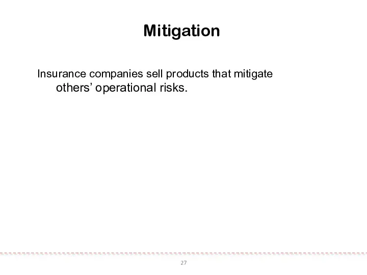 27 Mitigation Insurance companies sell products that mitigate others’ operational risks.