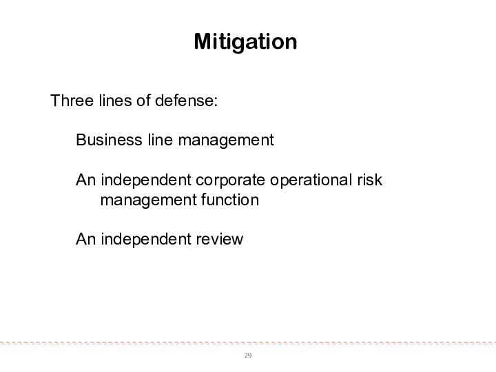 29 Mitigation Three lines of defense: Business line management An independent