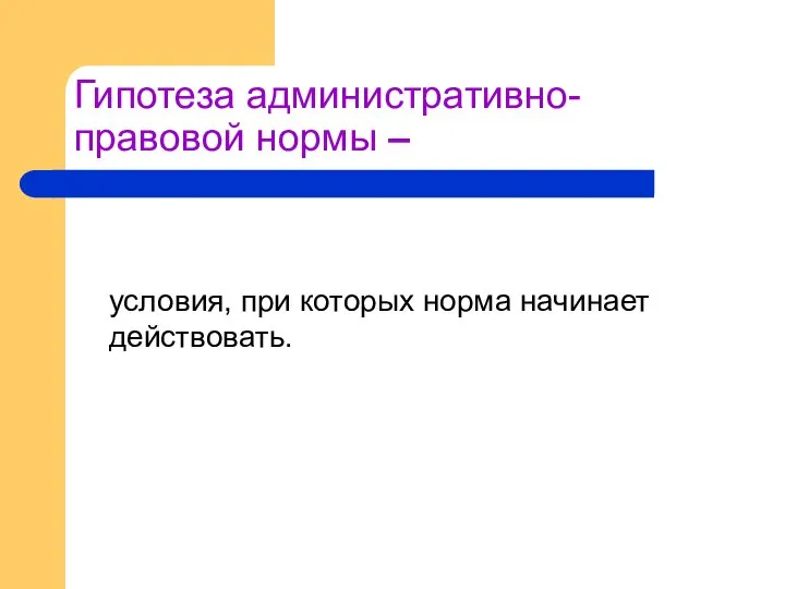 Гипотеза административно-правовой нормы – условия, при которых норма начинает действовать.