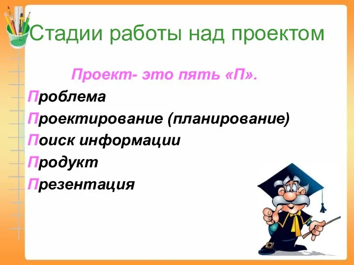 Стадии работы над проектом Проект- это пять «П». Проблема Проектирование (планирование) Поиск информации Продукт Презентация