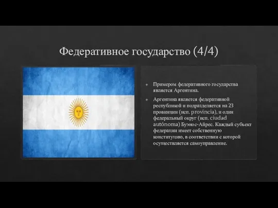 Федеративное государство (4/4) Примером федеративного государства является Аргентина. Аргентина является федеративной