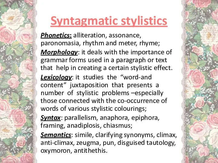 Syntagmatic stylistics Phonetics: alliteration, assonance, paronomasia, rhythm and meter, rhyme; Morphology: