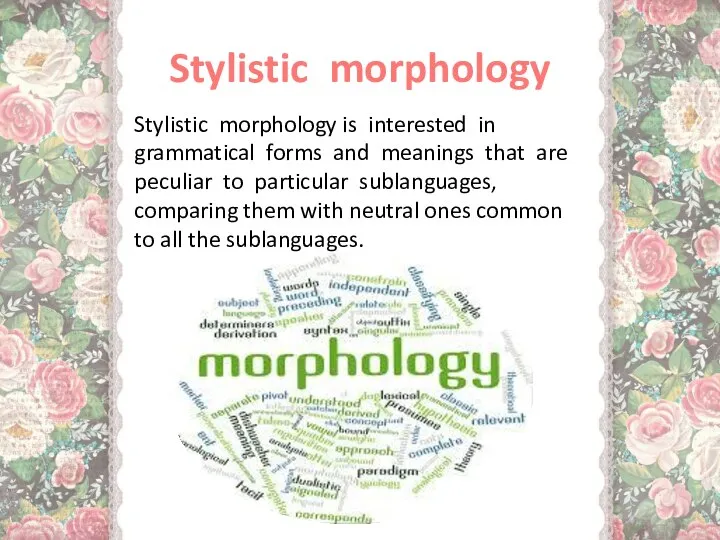 Stylistic morphology Stylistic morphology is interested in grammatical forms and meanings