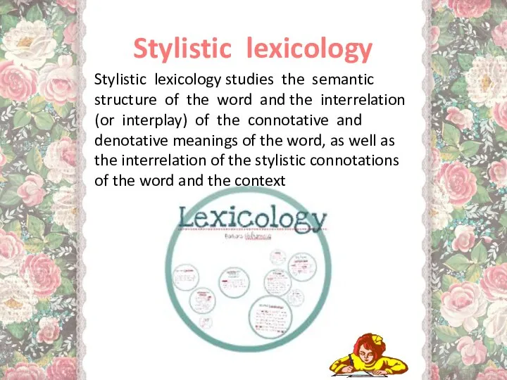 Stylistic lexicology Stylistic lexicology studies the semantic structure of the word