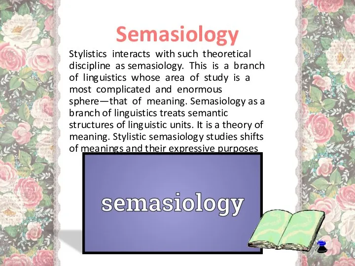 Semasiology Stylistics interacts with such theoretical discipline as semasiology. This is