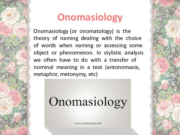 Onomasiology Onomasiology (or onomatology) is the theory of naming dealing with