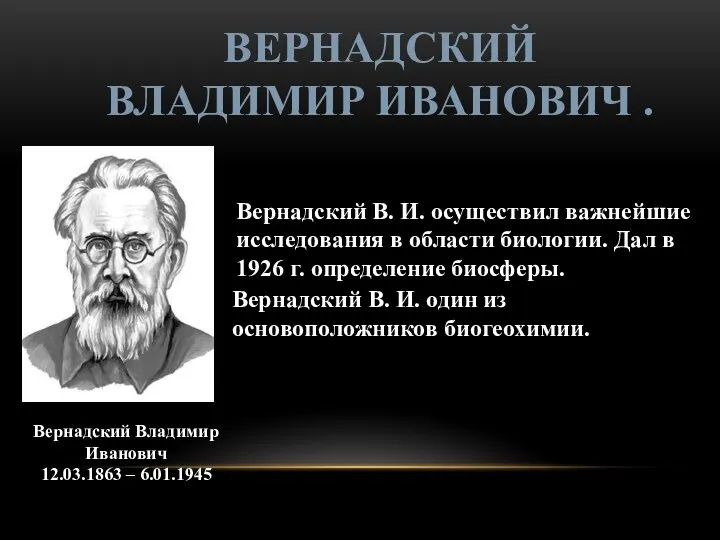 Вернадский Владимир Иванович 12.03.1863 – 6.01.1945 Вернадский В. И. осуществил важнейшие