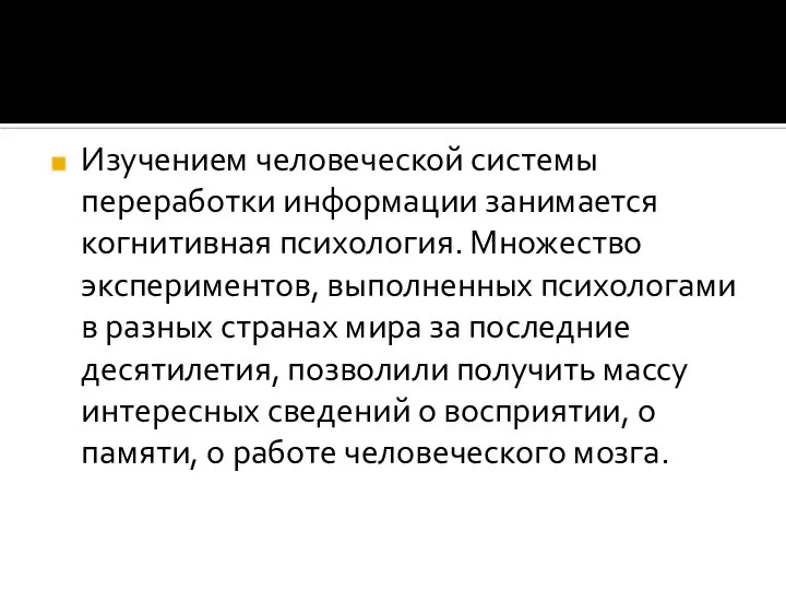 Изучением человеческой системы переработки информации занимается когнитивная психология. Множество экспериментов, выполненных