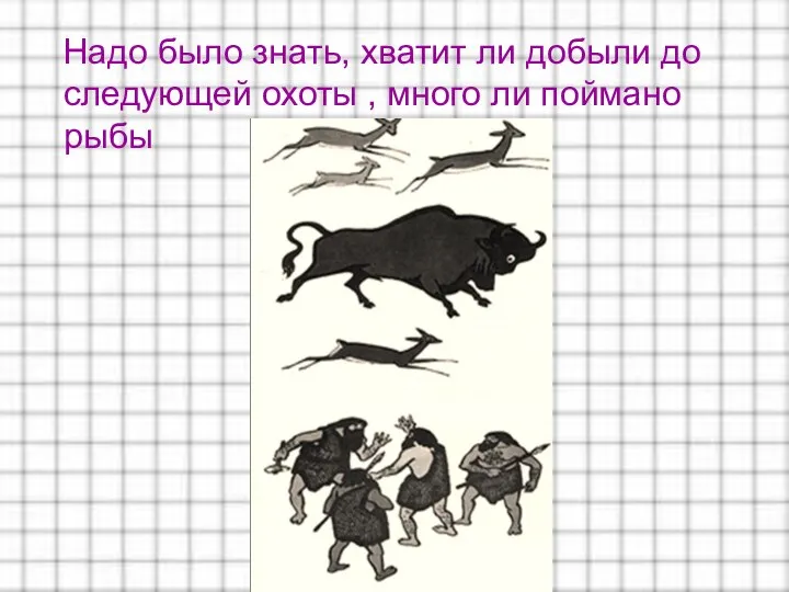 Надо было знать, хватит ли добыли до следующей охоты , много ли поймано рыбы