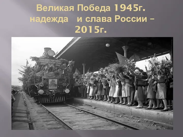 Великая Победа 1945г. надежда и слава России – 2015г.