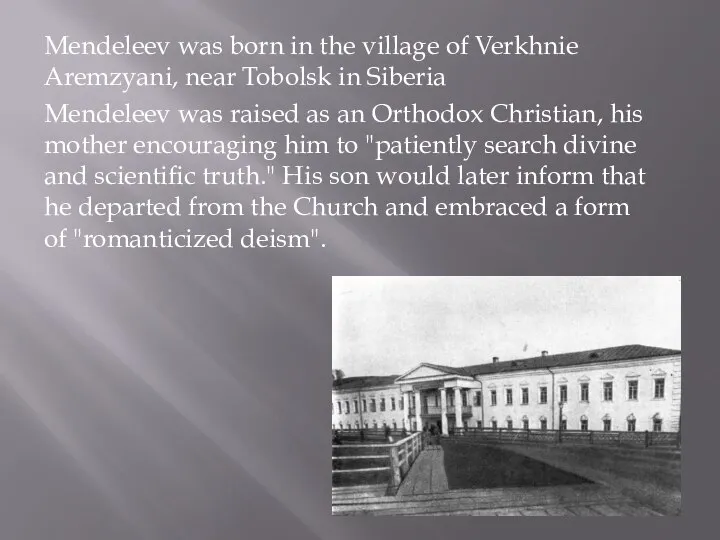 Mendeleev was born in the village of Verkhnie Aremzyani, near Tobolsk