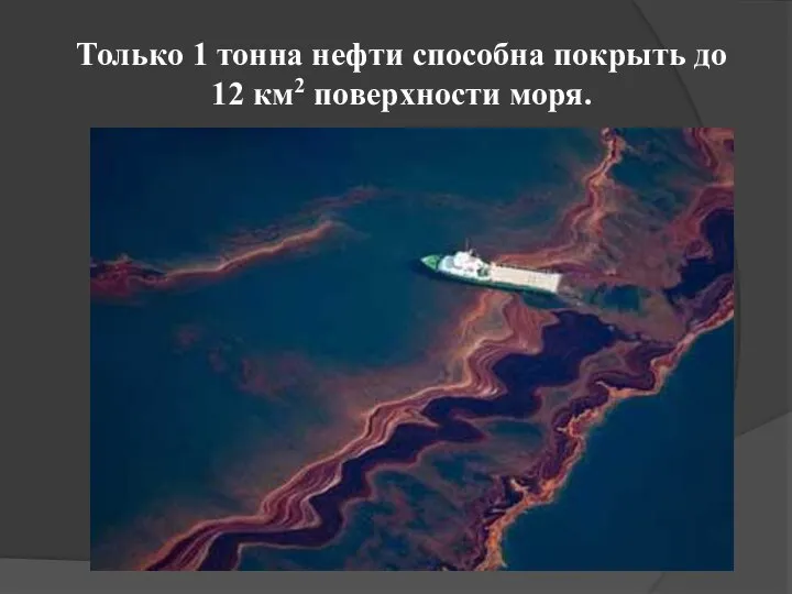 Только 1 тонна нефти способна покрыть до 12 км2 поверхности моря.