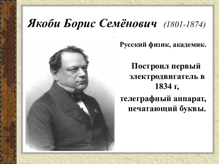 Якоби Борис Семёнович (1801-1874) Русский физик, академик. Построил первый электродвигатель в