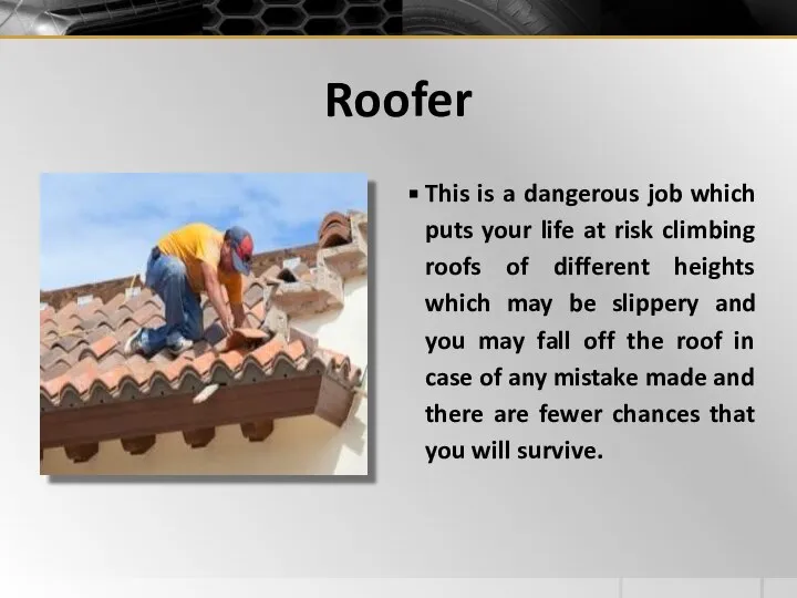 Roofer This is a dangerous job which puts your life at